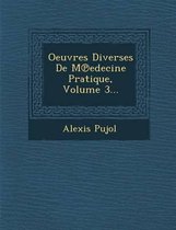 Oeuvres Diverses de M Edecine Pratique, Volume 3...