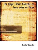 Les Pi Ges Dor?'s Com Die En Trois Actes En Prose