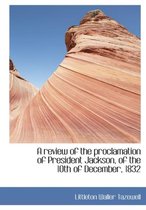 A Review of the Proclamation of President Jackson, of the 10th of December, 1832