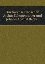 Briefwechsel zwischen Arthur Schopenhauer und Johann August Becker