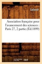 Sciences- Association Française Pour l'Avancement Des Sciences: Paris 27, 2 Partie.(Éd.1899)