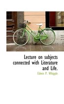 Lecture on Subjects Connected with Literature and Life.