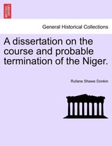 A Dissertation on the Course and Probable Termination of the Niger.