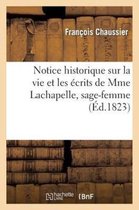 Histoire- Notice Historique Sur La Vie Et Les �crits de Mme Lachapelle, Sage-Femme En Chef de la Maison