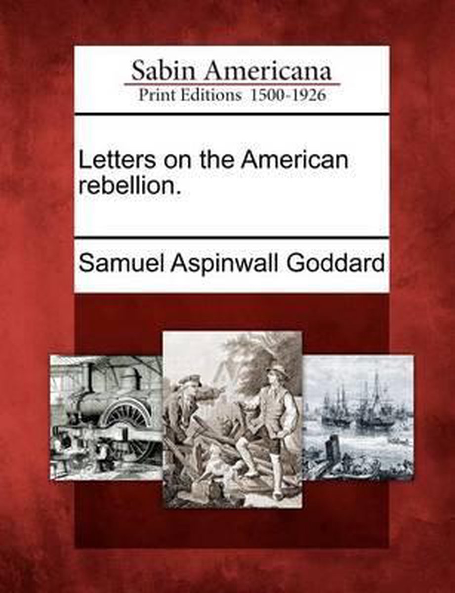 Letters On The American Rebellion. van Samuel Aspinwall Goddard