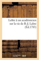 Histoire- Lettre À Un Académicien Sur La Vie de B.-J. Labre