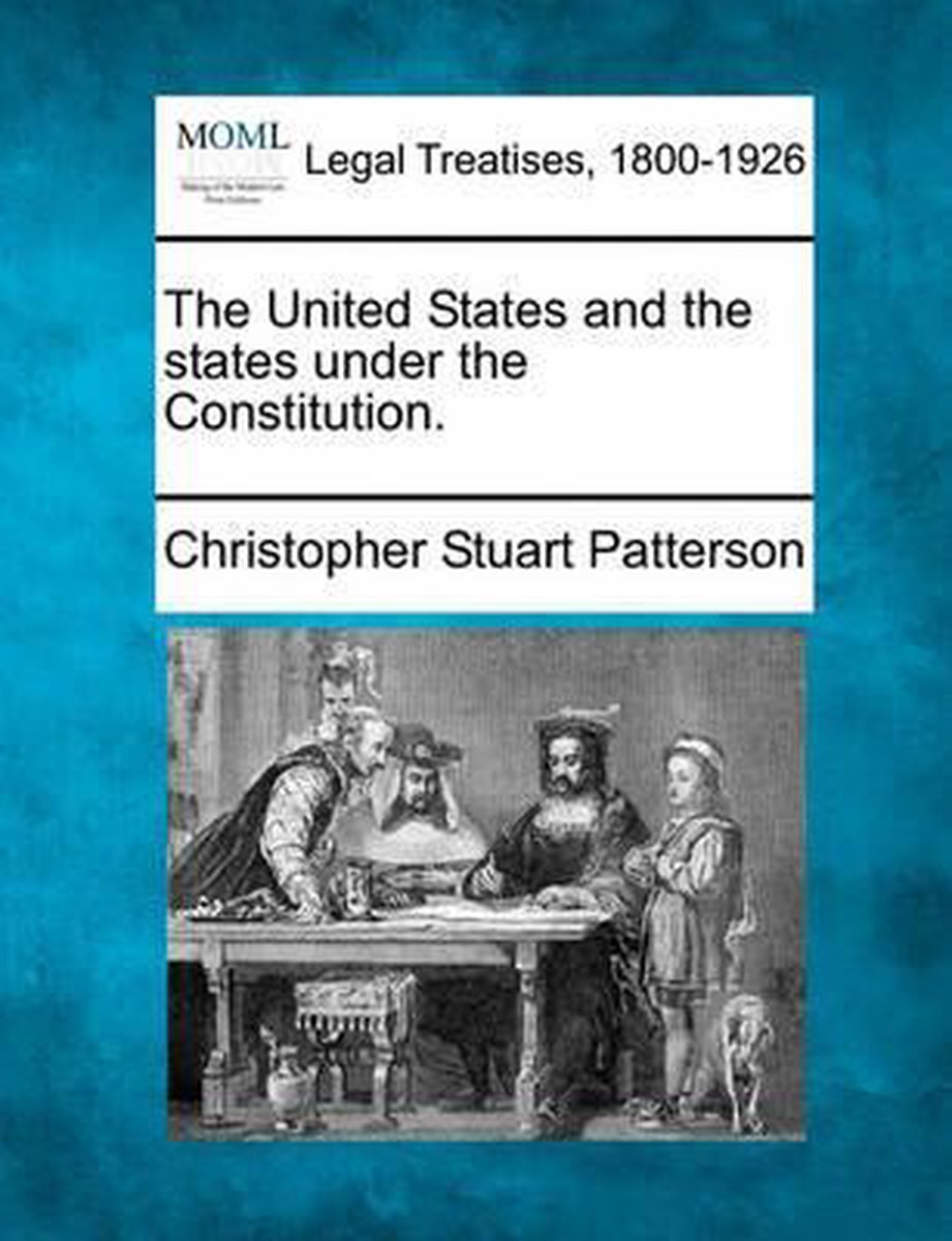 The United States And The States Under The Constitution. van Christopher Stuart Patterson