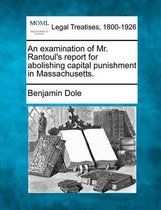 An Examination of Mr. Rantoul's Report for Abolishing Capital Punishment in Massachusetts.
