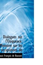 Dialogues Sur L' Loquence. M Moire Sur Les Occupations de