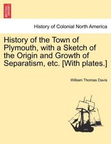 History of the Town of Plymouth, with a Sketch of the Origin and Growth of Separatism, Etc. [With Plates.]