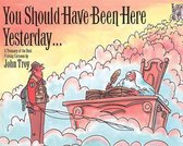You Should Have Been Here Yesterday