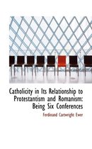 Catholicity in Its Relationship to Protestantism and Romanism