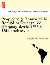 Propiedad y Tesoro de la República Oriental del Uruguay desde 1876 a 1881 inclusives.