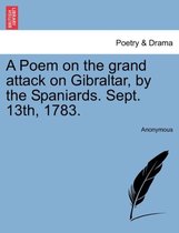 A Poem on the Grand Attack on Gibraltar, by the Spaniards. Sept. 13th, 1783.