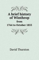 A Brief History of Winthrop from 1764 to October 1855