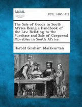 The Sale of Goods in South Africa Being a Handbook of the Law Relating to the Purchase and Sale of Corporeal Movables in South Africa.