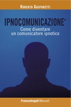 Ipnocomunicazione®. Come diventare un comunicatore ipnotico