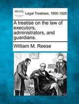 A Treatise on the Law of Executors, Administrators, and Guardians.