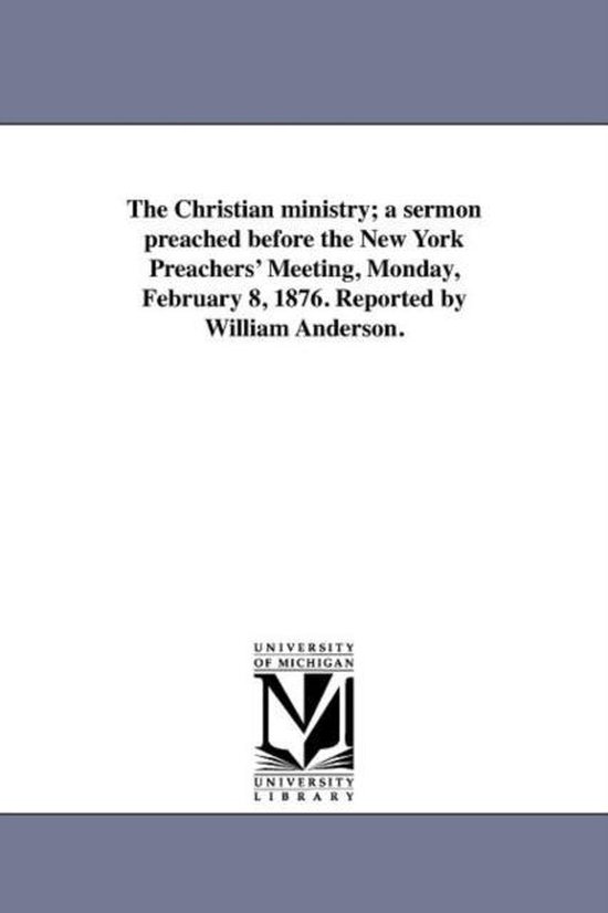 Foto: The christian ministry a sermon preached before the new york preachers meeting monday february 8 1876 reported by william anderson 