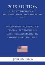 2016-06-08 Energy Conservation Program - Test Procedures for Central Air Conditioners and Heat Pumps - Final Rule (Us Energy Efficiency and Renewable Energy Office Regulation) (Eere) (2018 Ed