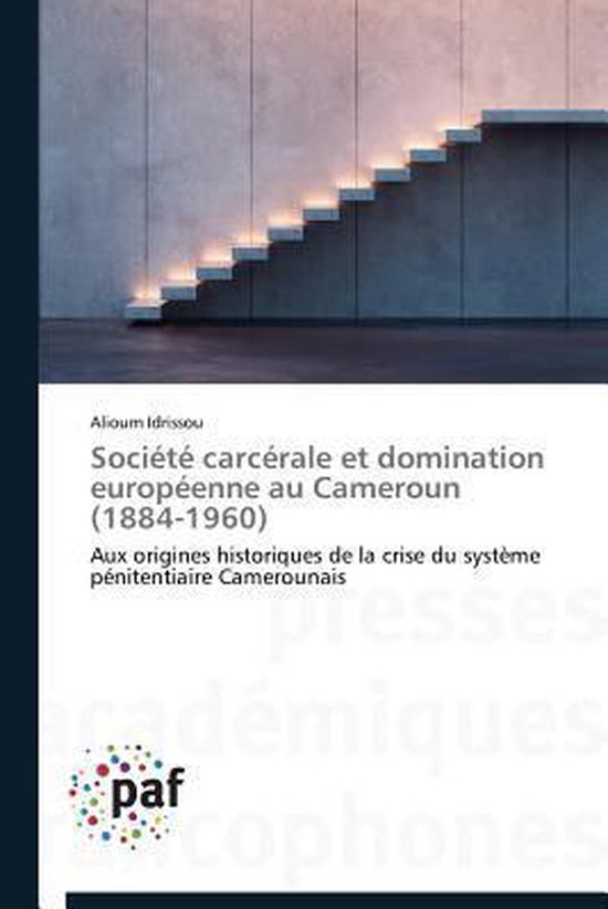 Omn.Pres.Franc.- Société Carcérale Et Domination Européenne Au Cameroun (1884-1960)
