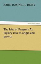 The Idea of Progress an Inguiry Into Its Origin and Growth