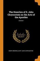 The Homilies of S. John Chrysostom on the Acts of the Apostles; Volume 1