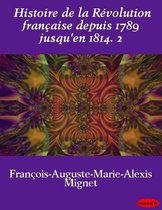 Histoire de la Révolution française depuis 1789 jusqu'en 1814. 2