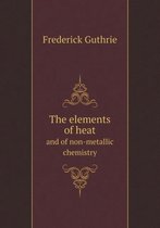 The elements of heat and of non-metallic chemistry