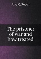 The prisoner of war and how treated