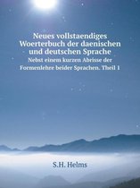 Neues vollstaendiges Woerterbuch der daenischen und deutschen Sprache Nebst einem kurzen Abrisse der Formenlehre beider Sprachen. Theil 1