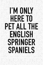 I'm Only Here to Pet All the English Springer Spaniels