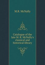 Catalogue of the late M. R. McNally's classical and historical library