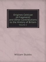 Origines Celticae (A Fragment) and Other Contributions to the History of Britain Volume 2