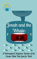 Jonah and the Whale: A Reimagined Beginner Reader of the Classic Bible Tale Just for Kids!