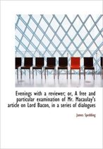 Evenings with a Reviewer; Or, a Free and Particular Examination of Mr. Macaulay's Article on Lord Ba