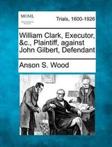 William Clark, Executor, &C., Plaintiff, Against John Gilbert, Defendant