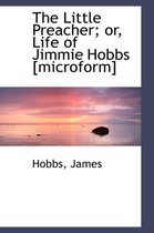 The Little Preacher; Or, Life of Jimmie Hobbs [Microform]