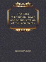 The Book of Common Prayer, and Administration of the Sacraments