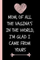 Mom, of All the Vagina's in the World, I'm Glad I Came from Yours!