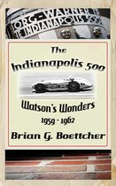 The Indianapolis 500 - A History 3 - The Indianapolis 500 - Volume Three: Watson’s Wonders (1959 – 1962)