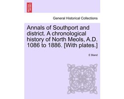 Annals of Southport and district. A chronological history of North Meols, A.D. 1086 to 1886. (With plates.)