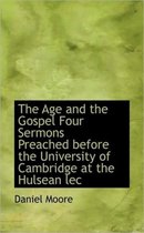 The Age and the Gospel Four Sermons Preached Before the University of Cambridge at the Hulsean Lec