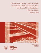 Railroad Accident Report Derailment of Chicago Transit Authority Train Number 220 Between Clark/Lake and Grand/Milwaukee Stations Chicago, Illinois July 11, 2006