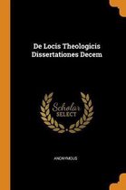 de Locis Theologicis Dissertationes Decem