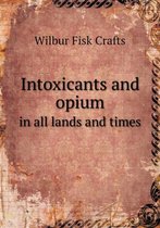 Intoxicants and opium in all lands and times