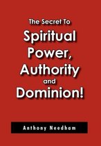 The Secret To Spiritual Power, Authority and Dominion!