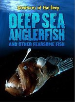 Deep-Sea Anglerfish and Other Fearsome Fish (Creatures of the Deep)