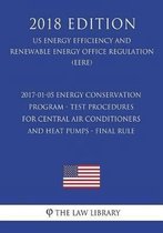 2017-01-05 Energy Conservation Program - Test Procedures for Central Air Conditioners and Heat Pumps - Final Rule (Us Energy Efficiency and Renewable Energy Office Regulation) (Eere) (2018 Ed