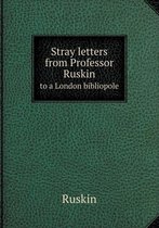 Stray letters from Professor Ruskin to a London bibliopole